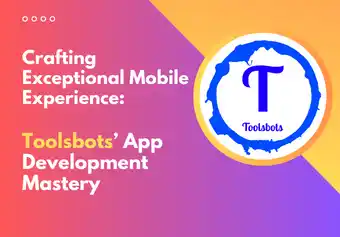 Crafting Exceptional Mobile Experience: Toolsbots' App Development Mastery