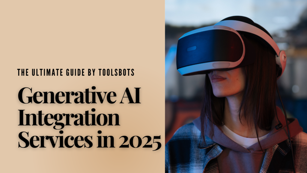 Generative AI Integration Services in 2025 – The Ultimate Guide by Toolsbots 1 Generative AI Integration Services in 2025